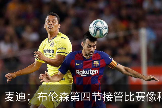 麦迪：布伦森第四节接管比赛像科比 大家都知道球会在布伦森手里